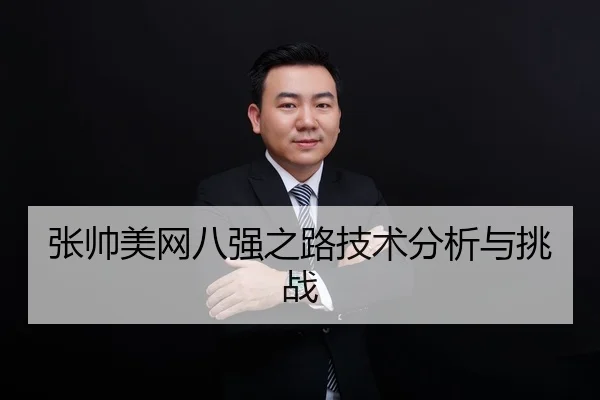 张帅美网八强之路技术分析与挑战
